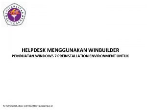HELPDESK MENGGUNAKAN WINBUILDER PEMBUATAN WINDOWS 7 PREINSTALLATION ENVIRONMENT