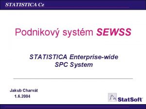 Podnikov systm SEWSS STATISTICA Enterprisewide SPC System Jakub