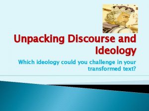 Unpacking Discourse and Ideology Which ideology could you