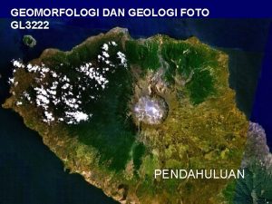 GEOMORFOLOGI DAN GEOLOGI FOTO GL 3222 PENDAHULUAN Beberapa