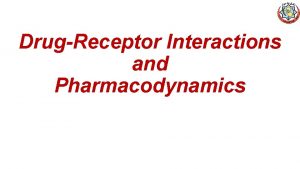DrugReceptor Interactions and Pharmacodynamics DR Interact ions and