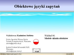 Obiektowe jzyki zapyta Wykadowca Kazimierz Subieta PolskoJaposka Wysza