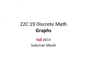 22 C 19 Discrete Math Graphs Fall 2014