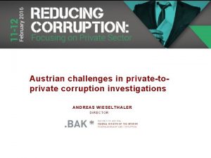 Austrian challenges in privatetoprivate corruption investigations ANDREAS WIESELTHALER