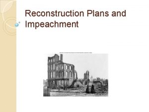 Reconstruction Plans and Impeachment Todays Goals Understand analyze