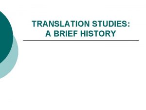 TRANSLATION STUDIES A BRIEF HISTORY A brief history
