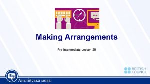 Making Arrangements PreIntermediate Lesson 20 Today we are
