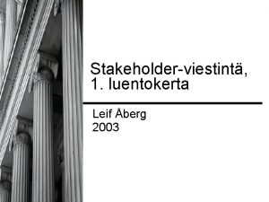 Stakeholderviestint 1 luentokerta Leif berg 2003 Tavoitteet Luentosarjan