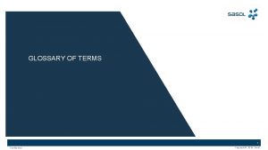 GLOSSARY OF TERMS 1 Confidential Copyright 2018 Sasol