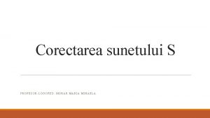 Corectarea sunetului S PROFESORLOGOPED MORAR MARIA MIHAELA Exerciii