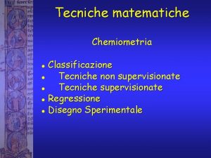 Tecniche matematiche Chemiometria Classificazione l Tecniche non supervisionate