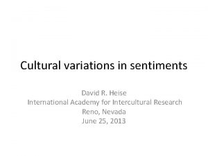 Cultural variations in sentiments David R Heise International