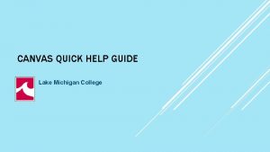 CANVAS QUICK HELP GUIDE Lake Michigan College CANVAS
