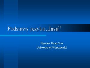 Podstawy jzyka Java Nguyen Hung Son Uniwersytet Warszawski