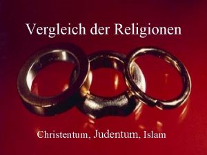 Vergleich der Religionen Christentum Judentum Islam Gliederung 1