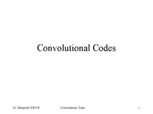 Convolutional Codes Dr Muqaibel EE 430 Convolutional Codes