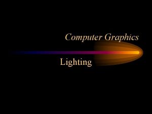 Computer Graphics Lighting Outline Lighting models Ambient Diffuse