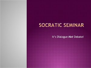 Its Dialogue Not Debate Socrates believed that enabling