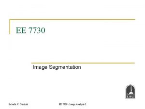 EE 7730 Image Segmentation Bahadir K Gunturk EE