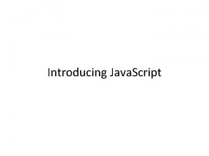 Introducing Java Script In many ways Java Script