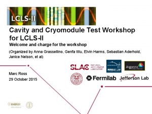 Cavity and Cryomodule Test Workshop for LCLSII Welcome