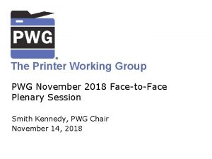 The Printer Working Group PWG November 2018 FacetoFace