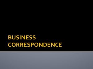 BUSINESS CORRESPONDENCE Business Correspondence Business correspondence is an