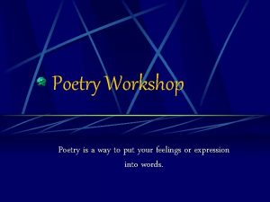 Poetry Workshop Poetry is a way to put