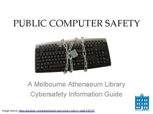 PUBLIC COMPUTER SAFETY A Melbourne Athenaeum Library Cybersafety