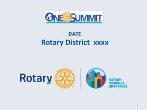 DATE Rotary District xxxx 1 ONE ROTARY STRENGTH