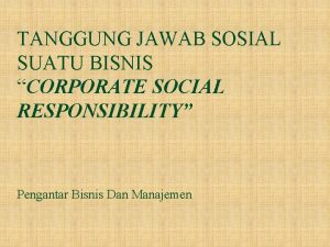 TANGGUNG JAWAB SOSIAL SUATU BISNIS CORPORATE SOCIAL RESPONSIBILITY
