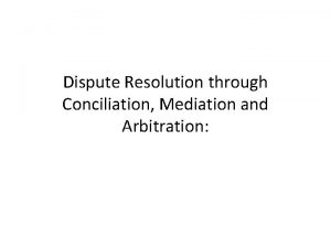 Dispute Resolution through Conciliation Mediation and Arbitration As