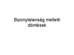 Bizonytalansg melletti dntsek Bizonytalansg melletti dntsek Plda egy