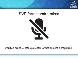 SVP fermer votre micro Veuillez prendre note que