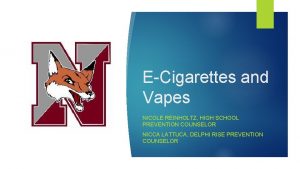 ECigarettes and Vapes NICOLE REINHOLTZ HIGH SCHOOL PREVENTION