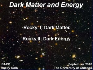 Dark Matter and Energy Rocky I Dark Matter