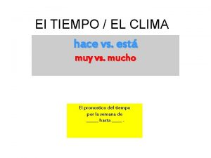 El TIEMPO EL CLIMA hace vs est muy