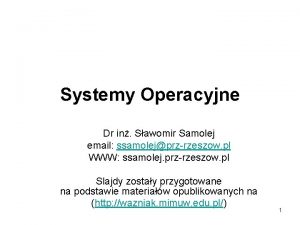 Systemy Operacyjne Dr in Sawomir Samolej email ssamolejprzrzeszow