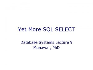 Yet More SQL SELECT Database Systems Lecture 9