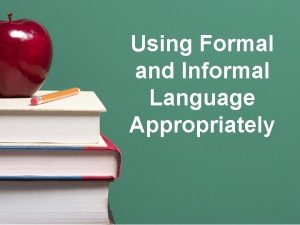 Using Formal and Informal Language Appropriately Tone is