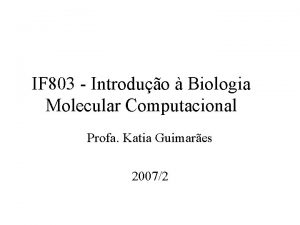 IF 803 Introduo Biologia Molecular Computacional Profa Katia