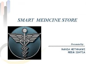 SMART MEDICINE STORE Presented by RANIA HETHNAWI REEM
