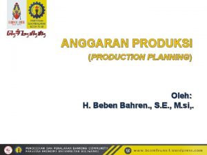 ANGGARAN PRODUKSI PRODUCTION PLANNING Oleh H Beben Bahren