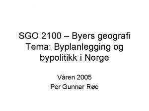 SGO 2100 Byers geografi Tema Byplanlegging og bypolitikk