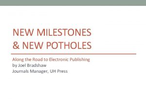 NEW MILESTONES NEW POTHOLES Along the Road to