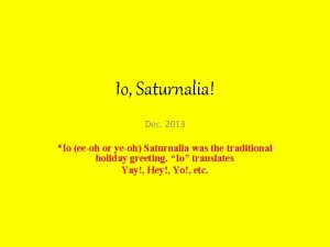 Io Saturnalia Dec 2013 Io eeoh or yeoh