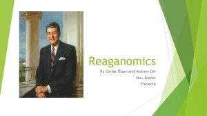 Reaganomics By Carter Olsen and Andrew Orr Mrs