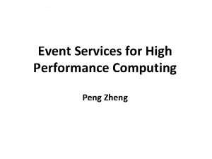 Event Services for High Performance Computing Peng Zheng