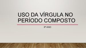 USO DA VRGULA NO PERODO COMPOSTO 8 ANO