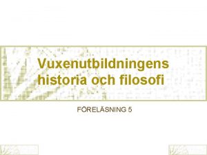 Vuxenutbildningens historia och filosofi FRELSNING 5 Vuxenutbildningens historia